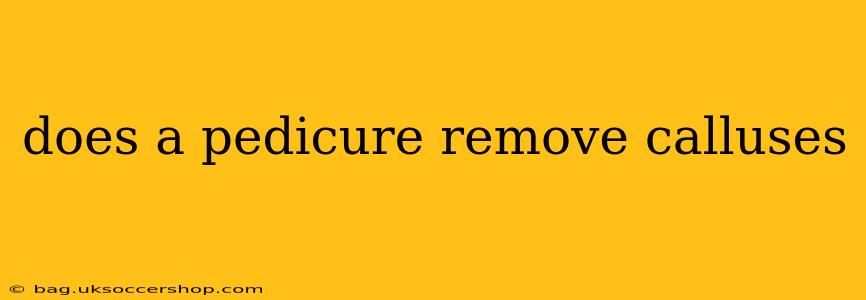 does a pedicure remove calluses