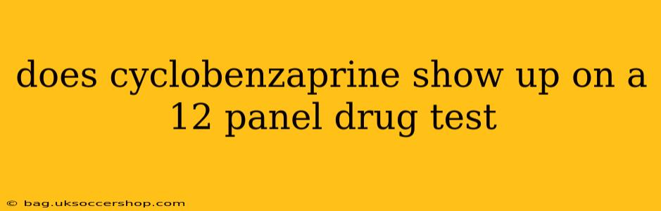 does cyclobenzaprine show up on a 12 panel drug test