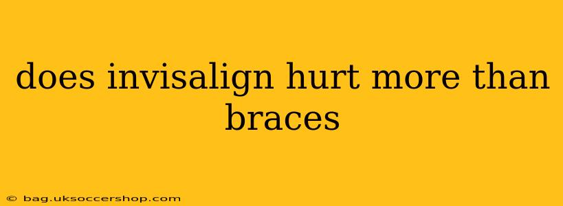 does invisalign hurt more than braces