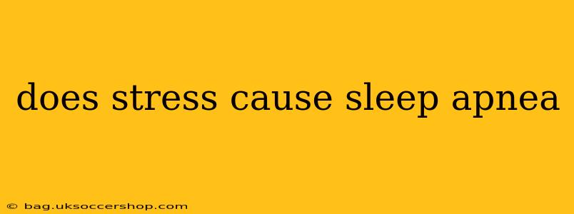 does stress cause sleep apnea