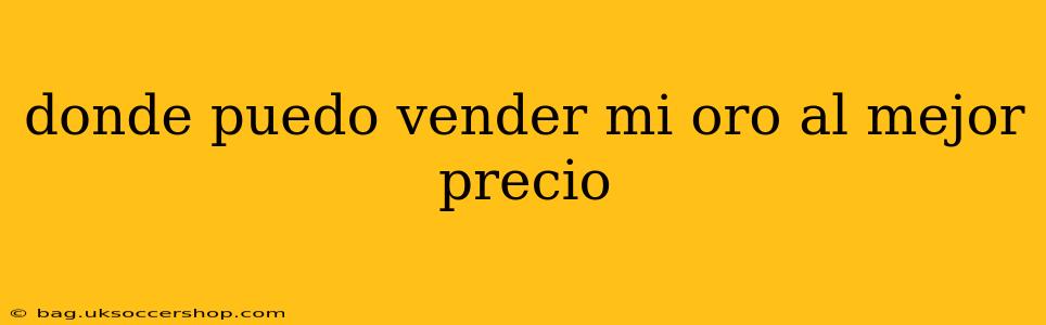 donde puedo vender mi oro al mejor precio