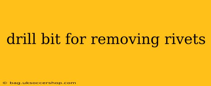 drill bit for removing rivets