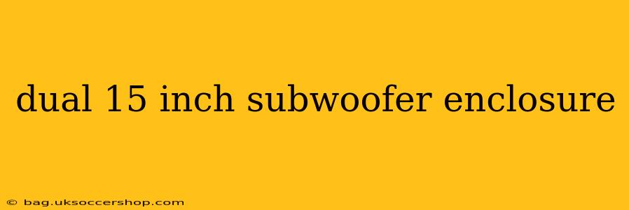 dual 15 inch subwoofer enclosure