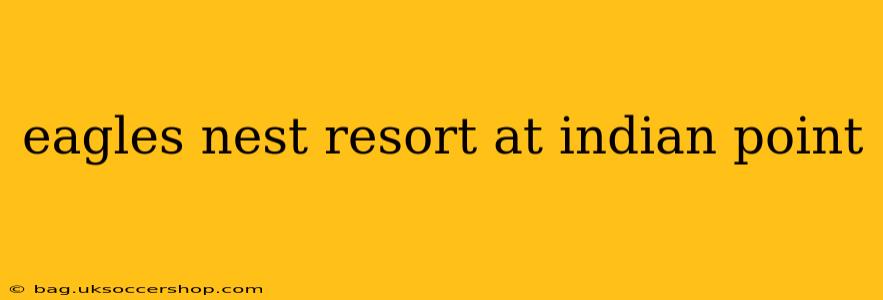 eagles nest resort at indian point