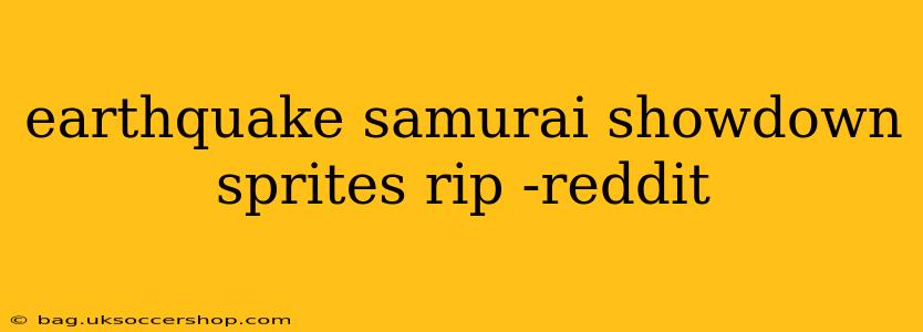 earthquake samurai showdown sprites rip -reddit