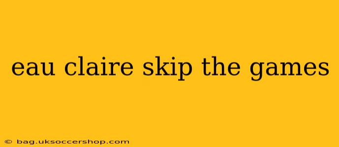 eau claire skip the games