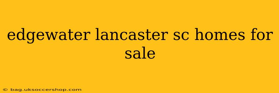 edgewater lancaster sc homes for sale