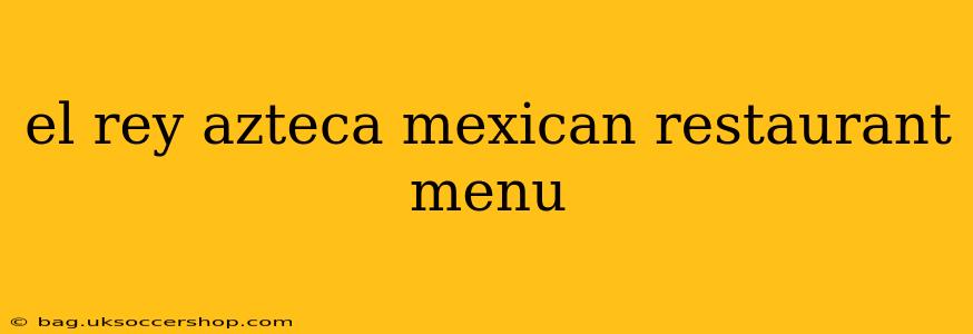 el rey azteca mexican restaurant menu