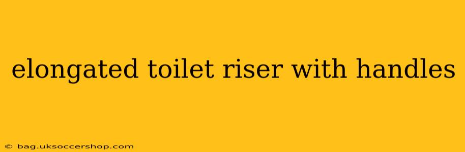 elongated toilet riser with handles