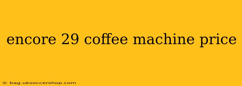 encore 29 coffee machine price
