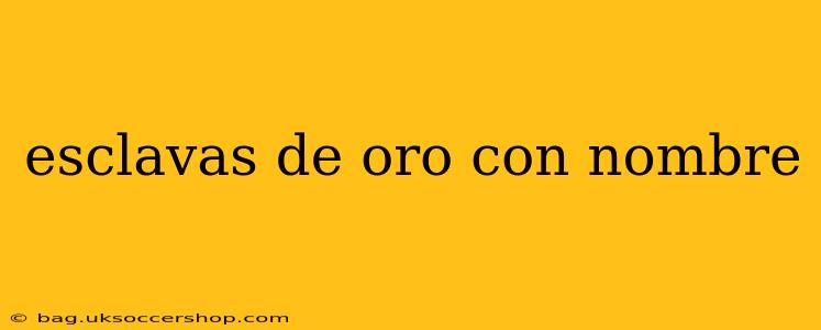esclavas de oro con nombre