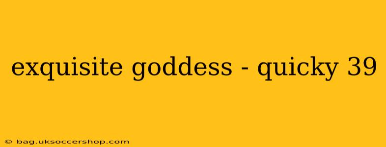 exquisite goddess - quicky 39