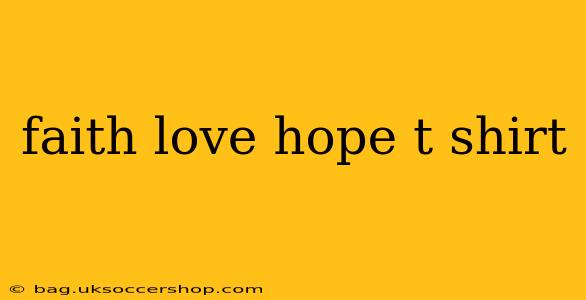 faith love hope t shirt