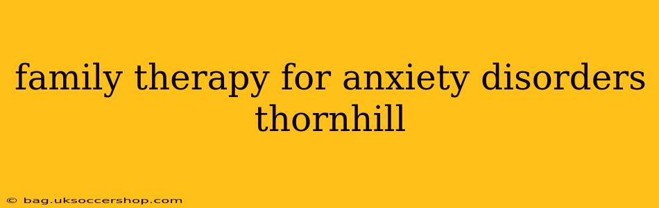 family therapy for anxiety disorders thornhill