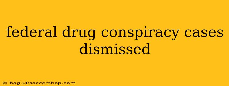 federal drug conspiracy cases dismissed