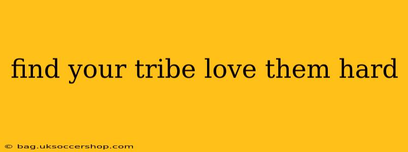 find your tribe love them hard