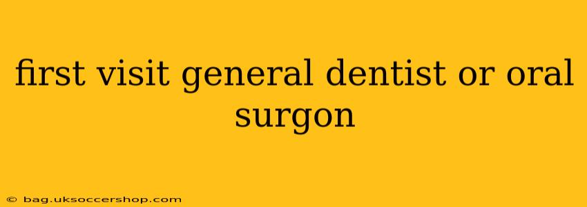 first visit general dentist or oral surgon