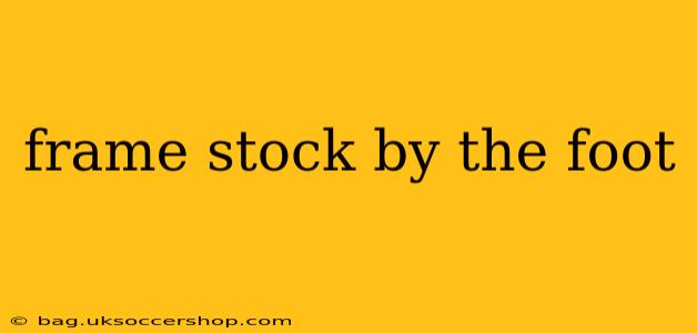 frame stock by the foot
