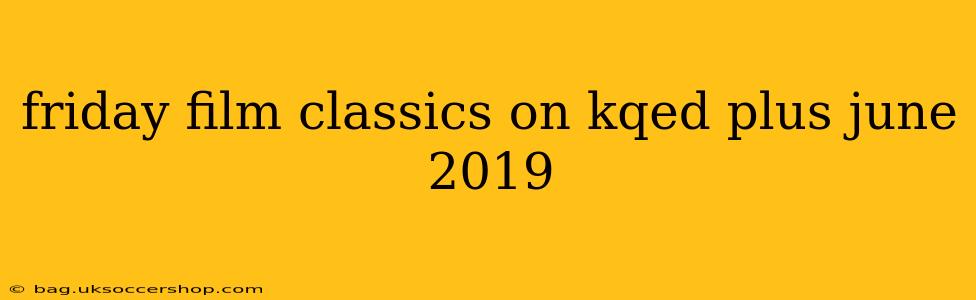 friday film classics on kqed plus june 2019