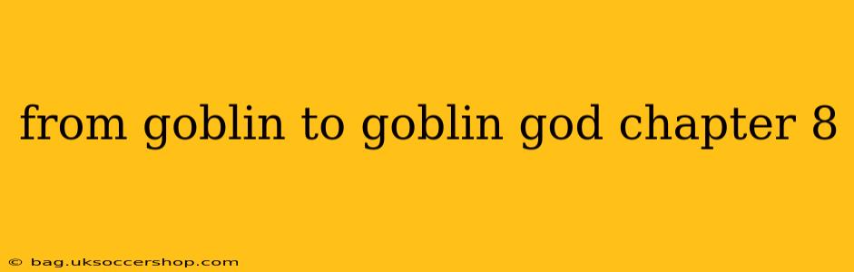 from goblin to goblin god chapter 8