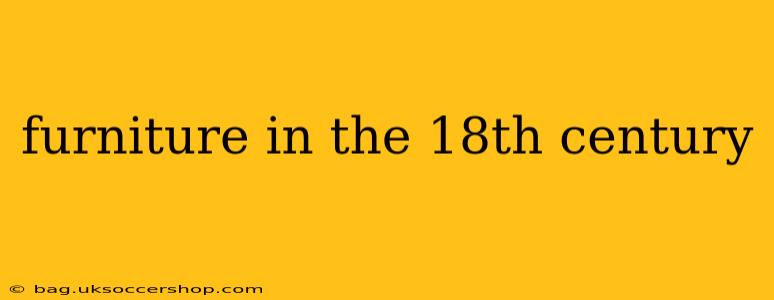 furniture in the 18th century