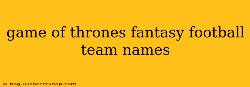 game of thrones fantasy football team names