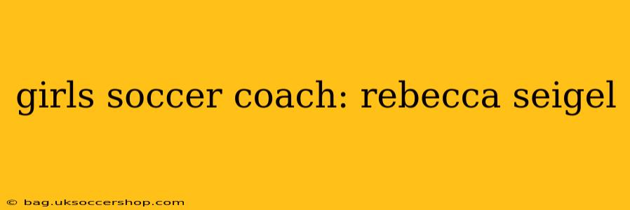 girls soccer coach: rebecca seigel