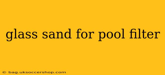 glass sand for pool filter