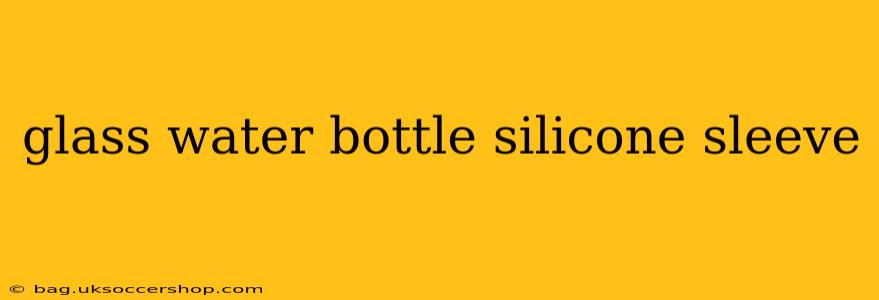 glass water bottle silicone sleeve
