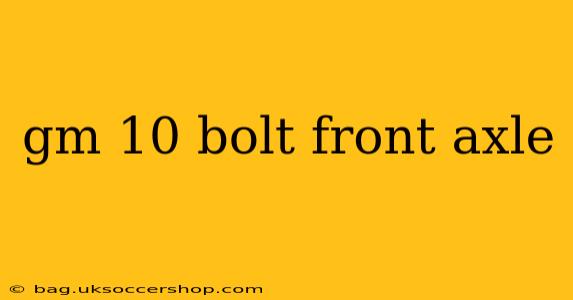 gm 10 bolt front axle