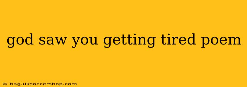 god saw you getting tired poem