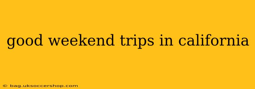 good weekend trips in california