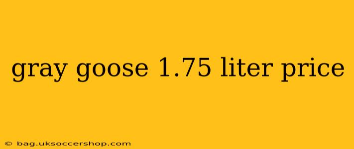 gray goose 1.75 liter price