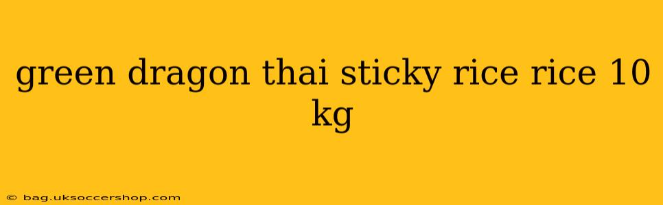 green dragon thai sticky rice rice 10 kg