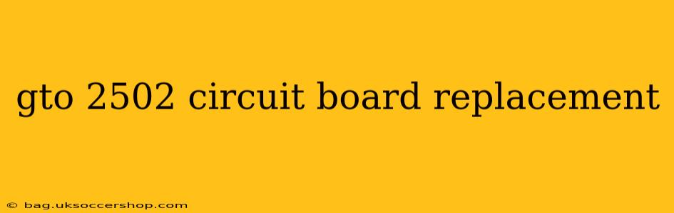 gto 2502 circuit board replacement
