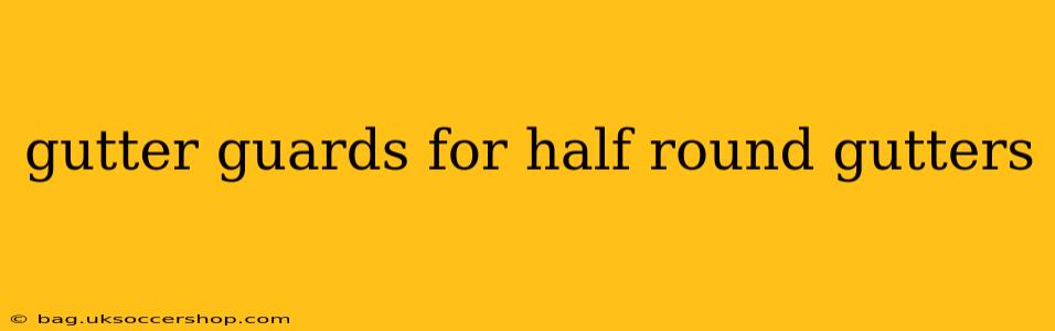 gutter guards for half round gutters