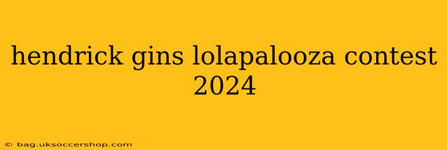 hendrick gins lolapalooza contest 2024