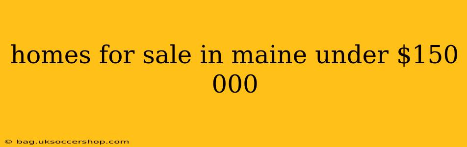 homes for sale in maine under $150 000