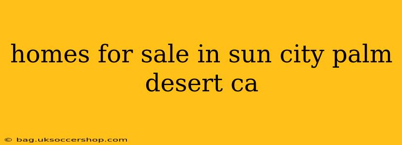 homes for sale in sun city palm desert ca