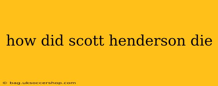 how did scott henderson die