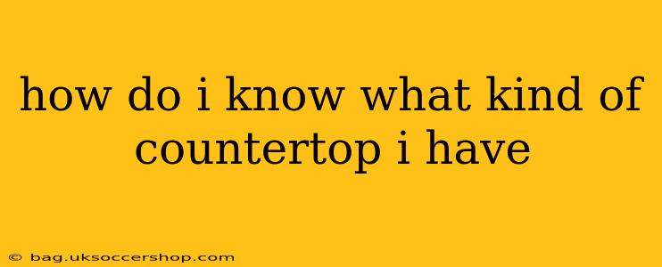 how do i know what kind of countertop i have