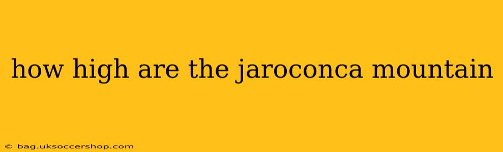 how high are the jaroconca mountain