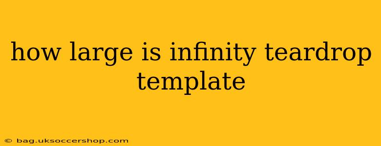 how large is infinity teardrop template