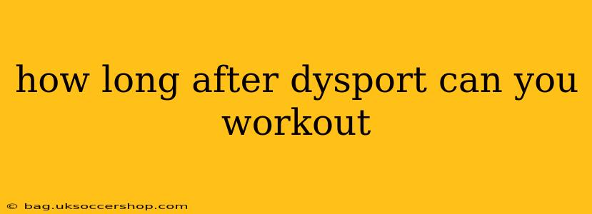 how long after dysport can you workout
