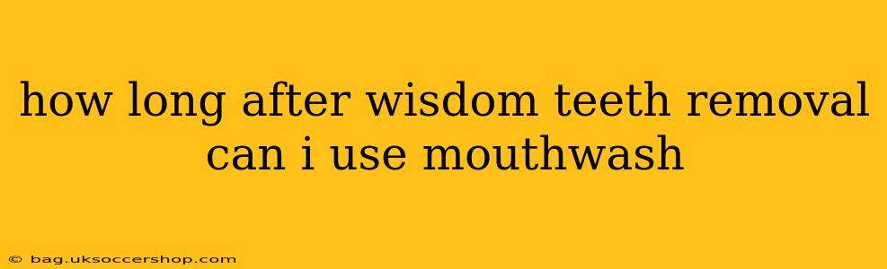 how long after wisdom teeth removal can i use mouthwash