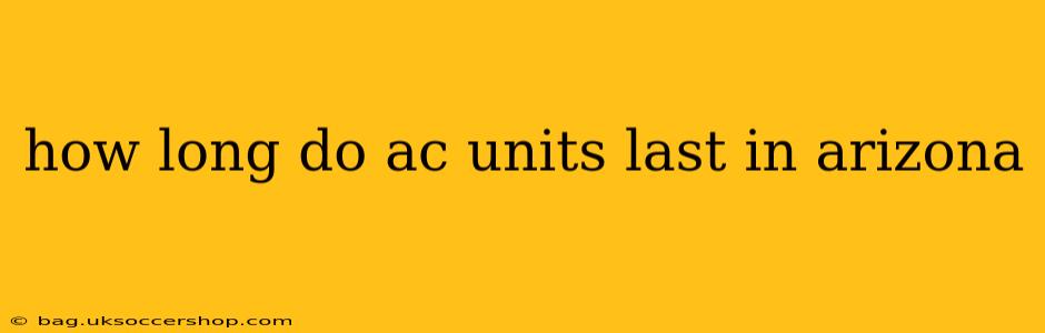 how long do ac units last in arizona