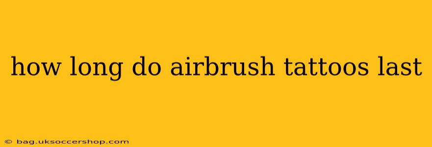 how long do airbrush tattoos last