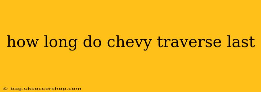 how long do chevy traverse last