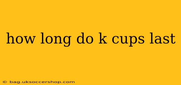 how long do k cups last
