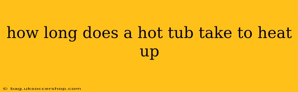 how long does a hot tub take to heat up